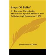 Steps of Belief : Or Rational Christianity Maintained Against Atheism, Free Religion, and Romanism (1870)