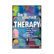 Do-It-Yourself Therapy: How to Think, Feel, and Act Like a New Person in Just 8 Weeks