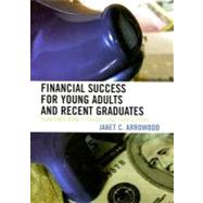 Financial Success for Young Adults and Recent Graduates Managing Money, Credit, and Your Future