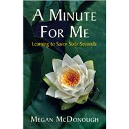 A Minute For Me Learning to Savor Sixty Seconds