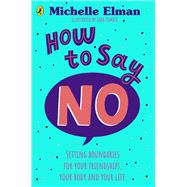 How To Say No Setting boundaries for your friendships, your body and your life