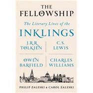 The Fellowship The Literary Lives of the Inklings: J.R.R. Tolkien, C. S. Lewis, Owen Barfield, Charles Williams