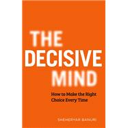 The Decisive Mind How to Make the Right Choice Every Time