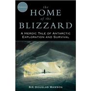 The Home of the Blizzard: A Heroic Tale of Antarctic Exploration and Survival
