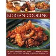 Korean Cooking Discover One Of The World'S Great Cuisines With 150 Recipes Shown In 800 Photographs