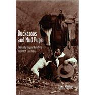 Buckaroos and Mud Pups : The Early Days of Ranching in British Columbia