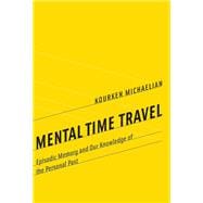 Mental Time Travel Episodic Memory and Our Knowledge of the Personal Past