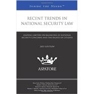 Recent Trends in National Security Law 2015: Leading Lawyers on Balancing Us National Security Concerns and the Rights of Citizens