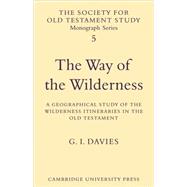 The Way of the Wilderness: A Geographical Study of the Wilderness Itineraries in the Old Testament