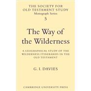 The Way of the Wilderness: A Geographical Study of the Wilderness Itineraries in the Old Testament