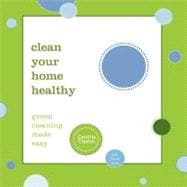 Clean Your Home Healthy : Green Cleaning Made Easy