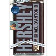 Hershey : Milton S. Hershey's Extraordinary Life of Wealth, Empire, and Utopian Dreams