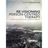 Re-Visioning Person-Centred Therapy: The Theory and Practice of a Radical Paradigm