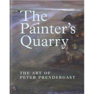 The Painter's Quarry The Art of Peter Prendergast