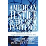 American Justice in the Age of Innocence : Understanding the Causes of Wrongful Convictions and How to Prevent Them