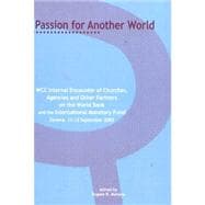 Passion for Another World Building Just and Participatory Communities: WCC Internal Encounters of Churches, Agencies and Other Partners of the World Bank and the International Monetary Fund, Geneva, 11-12 September 2003