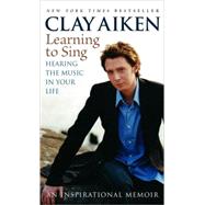 Learning to Sing Hearing the Music in Your Life: An Inspirational Memoir