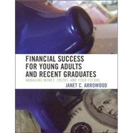 Financial Success for Young Adults and Recent Graduates Managing Money, Credit, and Your Future