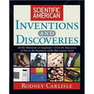 Scientific American Inventions and Discoveries : All the Milestones in Ingenuity -- From the Discovery of Fire to the Invention of the Microwave Oven