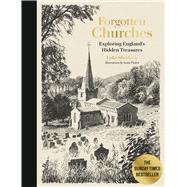 Forgotten Churches Exploring England's Hidden Treasures: The Sunday Times Bestseller