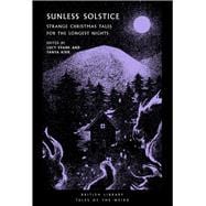 Sunless Solstice Strange Christmas Tales for the Longest Nights