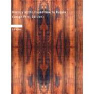 History of the Expedition to Russia : Undertaken by the Emperor Napoleon in the Year 1812
