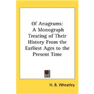 Of Anagrams : A Monograph Treating of Their History from the Earliest Ages to the Present Time