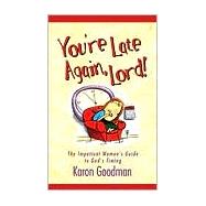 You're Late Again Lord!: The Impatient Woman's Guide to Gods Timing