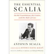 The Essential Scalia On the Constitution, the Courts, and the Rule of Law