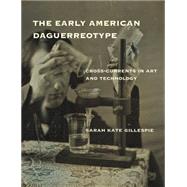 The Early American Daguerreotype Cross-Currents in Art and Technology