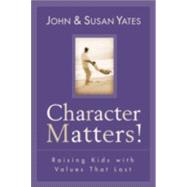 Character Matters! : Raising Kids with Values That Last