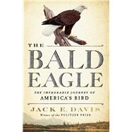 The Bald Eagle The Improbable Journey of  America's Bird