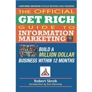 The Official Get Rich Guide to Information Marketing Build a Million Dollar Business Within 12 Months