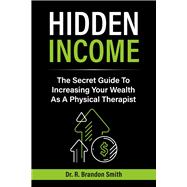 Hidden Income The Secret Guide To Increasing Your Wealth As A Physical Therapist