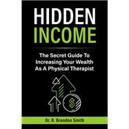 Hidden Income The Secret Guide To Increasing Your Wealth As A Physical Therapist