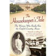 The Housekeeper's Tale The Women Who Really Ran the English Country House