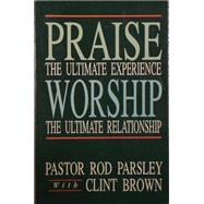 Praise, the Ultimate Experience - Worship, the Ultimate Relationship