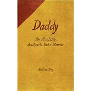 Daddy : An Absolutely Authentic Fake Memoir
