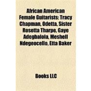 African American Female Guitarists : Tracy Chapman, Odetta, Sister Rosetta Tharpe, Gaye Adegbalola, Meshell Ndegeocello, Etta Baker