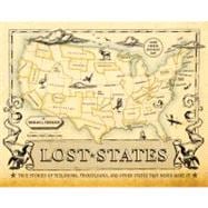 Lost States True Stories of Texlahoma, Transylvania, and Other States That Never Made It