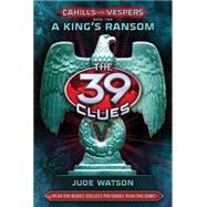 The 39 Clues, The: Cahills Vs. Vespers Book 2: A King's Ransom (lib)