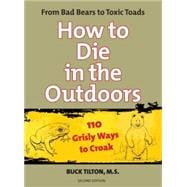 How to Die in the Outdoors From Bad Bears To Toxic Toads, 110 Grisly Ways To Croak