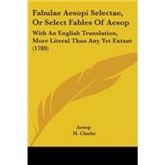 Fabulae Aesopi Selectae, or Select Fables of Aesop : With an English Translation, More Literal Than Any yet Extant (1789)
