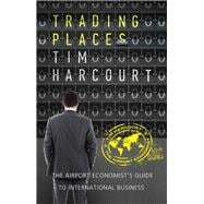 Trading Places The Airport Economist's Guide to International Business