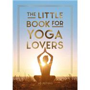 The Little Book for Yoga Lovers Tips and Tricks to Elevate Your Yoga Practice