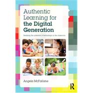 Authentic Learning for the Digital Generation: Realising the potential of technology in the classroom