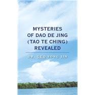 Mysteries of Dao De Jing Tao Te Ching Revealed