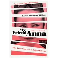 My Friend Anna The True Story of a Fake Heiress