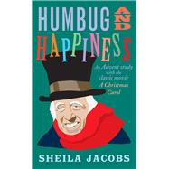 Humbug and Happiness An Advent Study with the Classic Movie A Christmas Carol