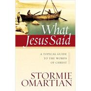 What Jesus Said : A Topical Guide to the Words of Christ